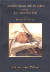 Leonardo Sciascia scrittore editore ovvero La felicit&agrave; di far libri