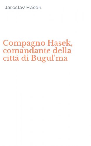 Compagno Hasek, comandante della citt&agrave; di Bugul'ma