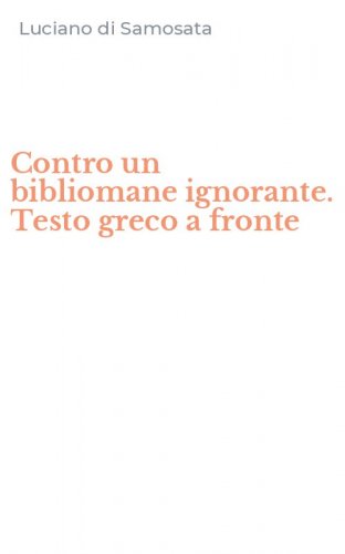 Contro un bibliomane ignorante. Testo greco a fronte