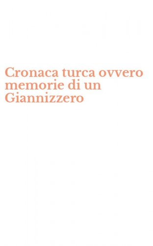 Cronaca turca ovvero memorie di un Giannizzero
