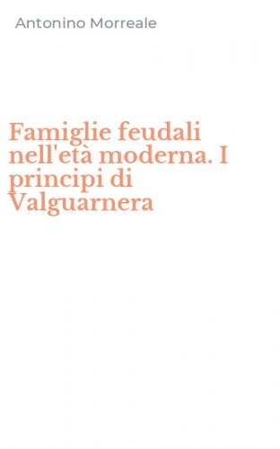 Famiglie feudali nell'et&agrave; moderna. I principi di Valguarnera