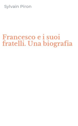 Francesco e i suoi fratelli. Una biografia