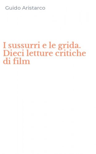 I sussurri e le grida. Dieci letture critiche di film