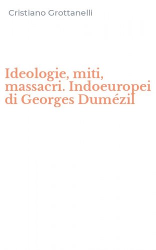 Ideologie, miti, massacri. Indoeuropei di Georges Dum&eacute;zil