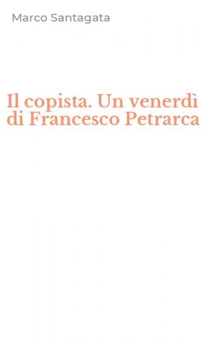 Il copista. Un venerd&igrave; di Francesco Petrarca