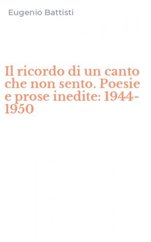 Il ricordo di un canto che non sento. Poesie e prose inedite: 1944-1950