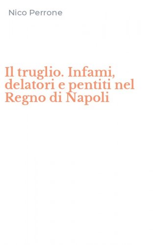 Il truglio. Infami, delatori e pentiti nel Regno di Napoli