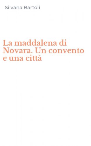 La maddalena di Novara. Un convento e una citt&agrave;