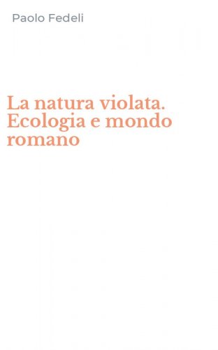 La natura violata. Ecologia e mondo romano