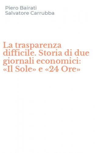 La trasparenza difficile. Storia di due giornali economici: &laquo;Il Sole&raquo; e &laquo;24 Ore&raquo;