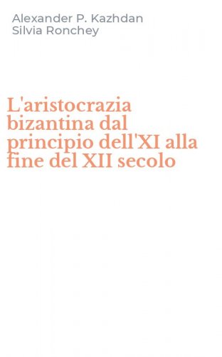 L'aristocrazia bizantina dal principio dell'XI alla fine del XII secolo