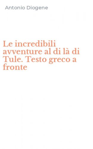 Le incredibili avventure al di l&agrave; di Tule. Testo greco a fronte