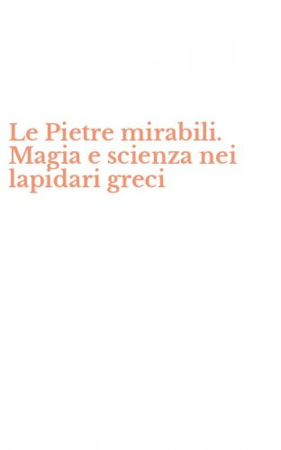 Le Pietre mirabili. Magia e scienza nei lapidari greci
