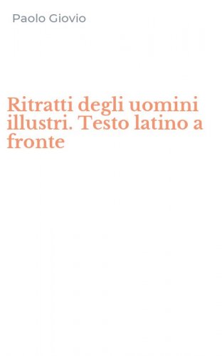 Ritratti degli uomini illustri. Testo latino a fronte