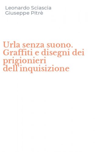 Urla senza suono. Graffiti e disegni dei prigionieri dell'inquisizione