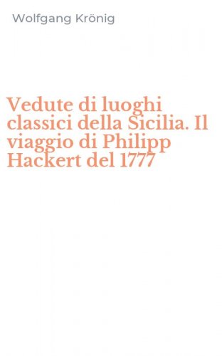 Vedute di luoghi classici della Sicilia. Il viaggio di Philipp Hackert del 1777