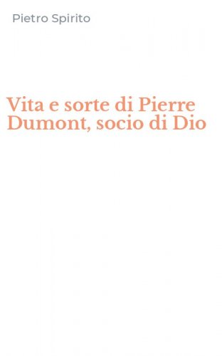 Vita e sorte di Pierre Dumont, socio di Dio