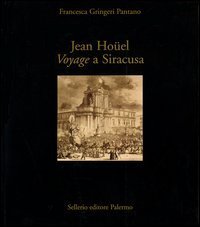 Jean Ho&uuml;el. Voyage a Siracusa. Le antichit&agrave; della citt&agrave; e del suo territorio nel 1777. Catalogo della mostra (Siracusa, 8 maggio-8 giugno 2003)