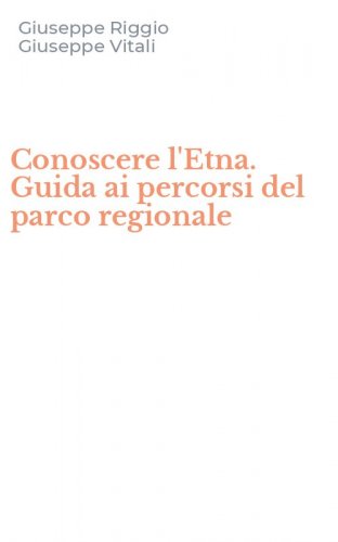 Conoscere l'Etna. Guida ai percorsi del parco regionale