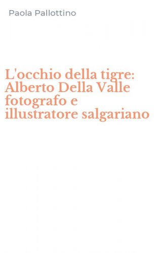 L'occhio della tigre: Alberto Della Valle fotografo e illustratore salgariano