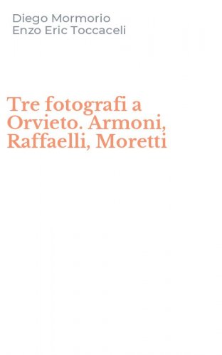Tre fotografi a Orvieto. Armoni, Raffaelli, Moretti
