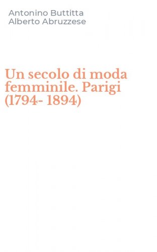Un secolo di moda femminile. Parigi (1794-1894)