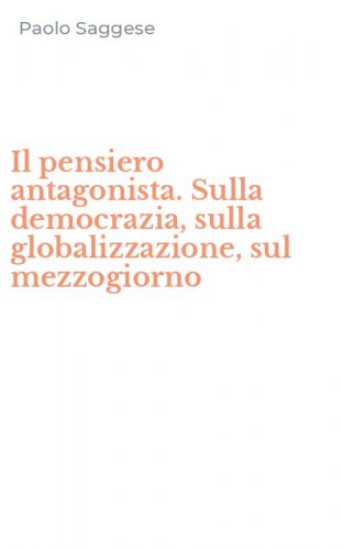 Il pensiero antagonista. Sulla democrazia, sulla globalizzazione, sul mezzogiorno