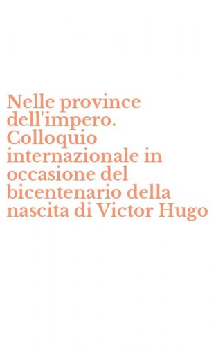 Nelle province dell'impero. Colloquio internazionale in occasione del bicentenario della nascita di Victor Hugo