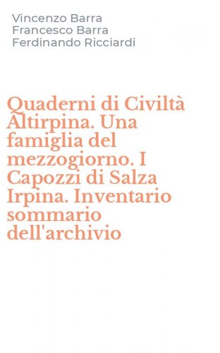 Quaderni di Civilt&agrave; Altirpina. Una famiglia del mezzogiorno. I Capozzi di Salza Irpina. Inventario sommario dell'archivio