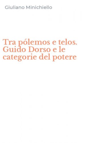 Tra p&oacute;lemos e telos. Guido Dorso e le categorie del potere