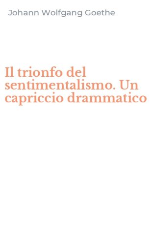 Il trionfo del sentimentalismo. Un capriccio drammatico