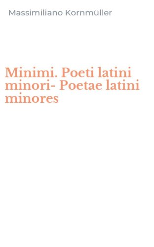 Minimi. Poeti latini minori-Poetae latini minores