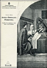 Antica ospitalit&agrave; fiorentina. Luoghi di accoglienza e cura sulle vie del giubileo