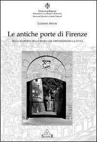 Le antiche porte di Firenze. Alla scoperta delle mura che circondavano la citt&agrave;