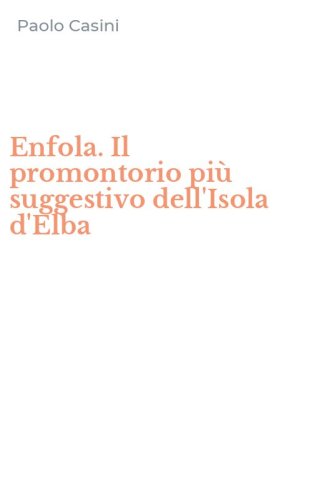 Enfola. Il promontorio pi&ugrave; suggestivo dell'Isola d'Elba