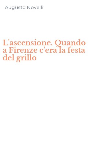 L'ascensione. Quando a Firenze c'era la festa del grillo