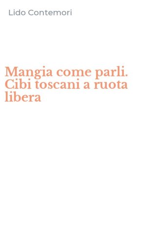 Mangia come parli. Cibi toscani a ruota libera