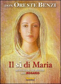 Il s&igrave; di Maria. Meditazioni sui misteri del rosario