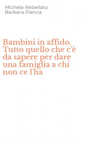 Bambini in affido. Tutto quello che c'&egrave; da sapere per dare una famiglia a chi non ce l'ha