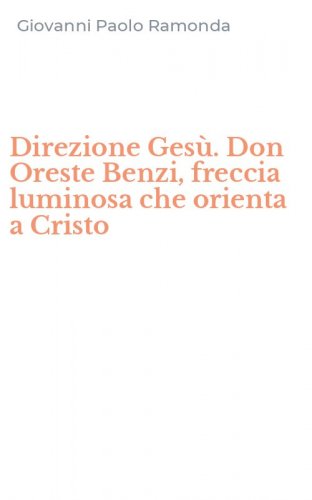 Direzione Ges&ugrave;. Don Oreste Benzi, freccia luminosa che orienta a Cristo
