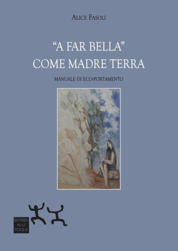 &laquo;A far bella&raquo; come madre terra. Manuale di eco-portamento