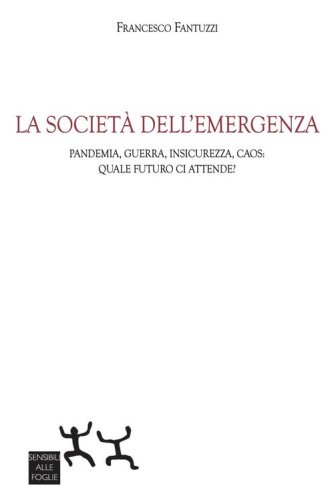 La societ&agrave; dell'emergenza. Pandemia, guerra, insicurezza, caos: quale futuro ci attende?