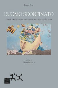 L'uomo sconfinato. Perch&eacute; una vita senza limiti non rende liberi, bens&igrave; schiavi