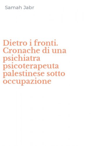 Dietro i fronti. Cronache di una psichiatra psicoterapeuta palestinese sotto occupazione
