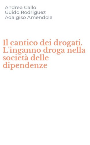 Il cantico dei drogati. L'inganno droga nella societ&agrave; delle dipendenze