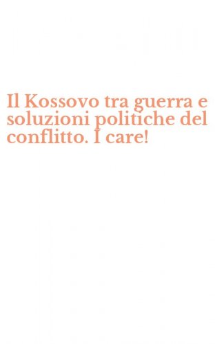 Il Kossovo tra guerra e soluzioni politiche del conflitto. I care!