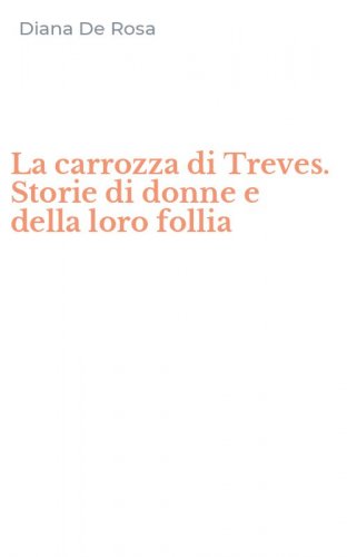 La carrozza di Treves. Storie di donne e della loro follia