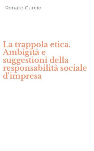 La trappola etica. Ambigit&agrave; e suggestioni della responsabilit&agrave; sociale d'impresa