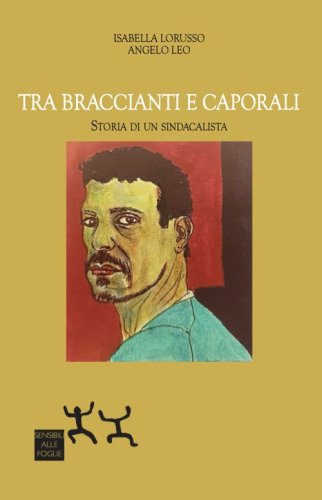 Tra braccianti e caporali. Storia di un sindacalista