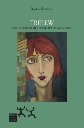 Trelew. Un viaggio d'amore e libert&agrave; nel sud del mondo